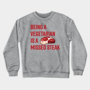 Being a Vegetarian is a Missed Steak Crewneck Sweatshirt